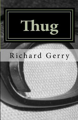 Thug - The Manufacture of a Legendary Hired Killer by Richard Gerry