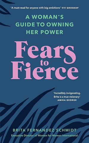 Fears to Fierce: A Woman's Guide to Owning Her Power by Jennifer Nadel, Brita Fernandez Schmidt, Gillian Anderson
