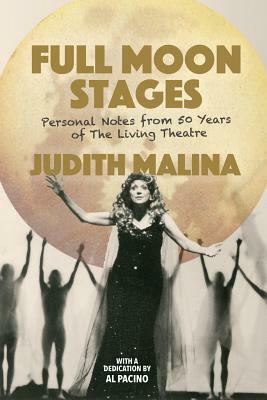 Full Moon Stages: Personal Notes from 50 Years of the Living Theatre by Judith Malina