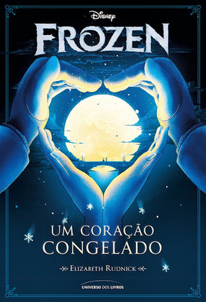 Frozen: um coração congelado by Francisco Soria, Elizabeth Rudnick