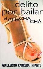 Delito por bailar el chachachá by Guillermo Cabrera Infante