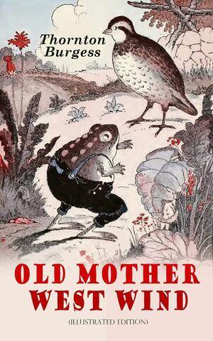 Old Mother West Wind (Illustrated Edition): Wonderful Warmhearted Collection of Nature and Animal Tales & Beloved Bedtime Stories by Thornton W. Burgess, George Kerr
