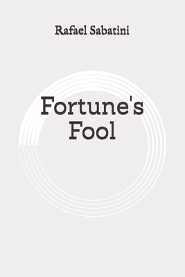 Fortune's Fool: Original by Rafael Sabatini