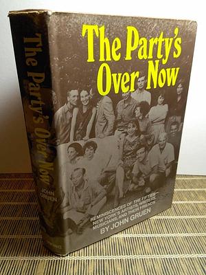 The Party's Over Now: Reminiscences of the Fifties--New York's Artists, Writers, Musicians, and Their Friends by John Gruen
