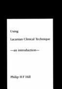 Using Lacanian Clinical Technique: An Introduction by Philip Hill