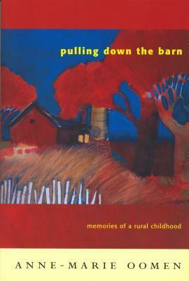 Pulling Down the Barn: Memories of a Rural Childhood by Anne-Marie Oomen