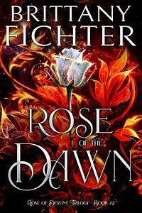 Rose of the Dawn by Brittany Fichter