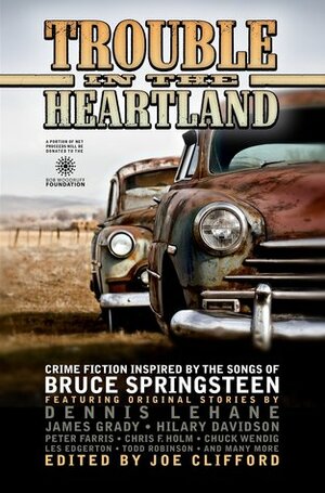 Trouble in the Heartland: Crime Fiction Based on the Songs of Bruce Springsteen by Jen Conley, Richard Thomas, Lela Scott Macneil, Joe Clifford, Hillary Davidson, Richard Brewer, Peter Farris, Brian Panowich, James R. Tuck, John McFetridge, James Grady, Jordan Harper, Chuck Wendig, Matthew Louis, Chuck Regan, Rob Pierce, Todd Robinson, Court Merrigan, Jamez Chang, Keith Rawson, Chris Holm, Lincoln Crisler, Isaac Kirkman, Chris Rhatigan, Chris Leek, Dyer Wilk, C.S. DeWildt, Dennis Lehane, Gareth Spark, Tom Pitts, David James Keaton, Eric Beetner, Ryan Sayles, Chris Irvin, Ezra Letra, Paul J. Garth, Steve Weddle, Les Edgerton, Mike Creeden, Lynne Barrett, Benoit Lelièvre