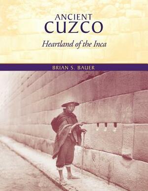 Ancient Cuzco: Heartland of the Inca by Brian S. Bauer