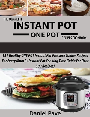 The Complete INSTANT POT ONE POT Recipes Cookbook: 151 Healthy ONE POT Instant Pot Pressure Cooker Recipes For Every Mum (+Instant Pot Time Guide For by Natalie Coleman, Daniel Pave
