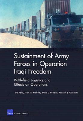Sustainment of Army Forces in Operation Iraqi Freedom: Battlefield Logistics and Effects on Operations by Eric Peltz