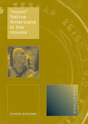 Injuns!': Native Americans in the Movies by Edward Buscombe