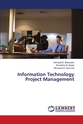 Information Technology Project Management by Bhavana S. Karmore, Vishwajit K. Barbudhe, Shraddha N. Zanjat