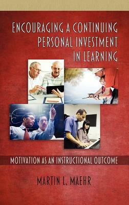 Encouraging a Continuing Personal Investment in Learning: Motivation as an Instructional Outcome (Hc) by Martin L. Maehr