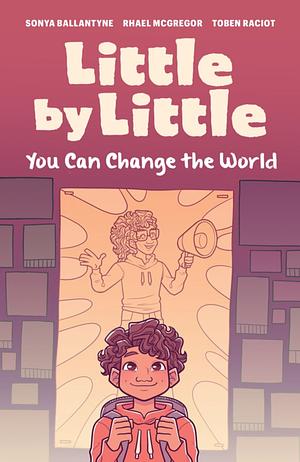 Little By Little: You Can Change the World by Rhael McGregor, Sonya Ballantyne
