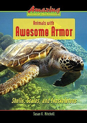 Animals with Awesome Armor: Shells, Scales, and Exoskeletons by Susan K. Mitchell