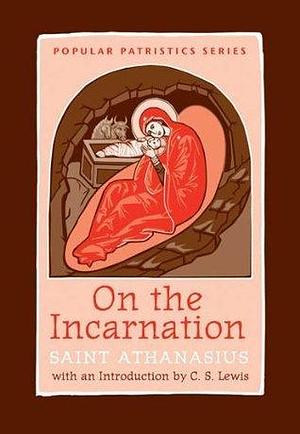 On the Incarnation: Saint Athanasius The Great of Alexandria by Athanasius of Alexandria, Athanasius of Alexandria