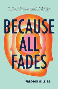 Because All Fades by Freddie Gillies