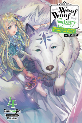 Woof Woof Story: I Told You to Turn Me Into a Pampered Pooch, Not Fenrir!, Vol. 4 (Light Novel) by Inumajin