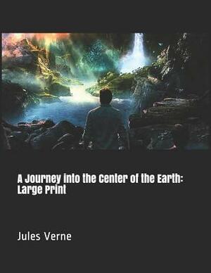 A Journey into the Center of the Earth: Large Print by Jules Verne