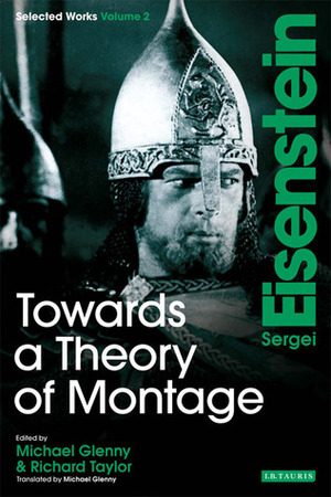Towards a Theory of Montage: Sergei Eisenstein Selected Works, Volume 2 by Sergei Eisenstein, Michael Glenny, Richard Taylor