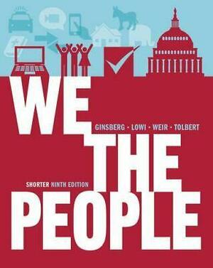 We the People: An Introduction to American Politics by Theodore J. Lowi, Margaret Weir, Robert J. Spitzer, Benjamin Ginsberg