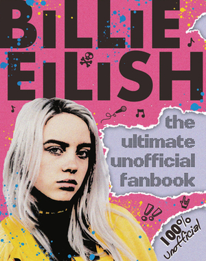 Billie Eilish: The Ultimate Unofficial Fanbook by Scholastic, Inc, Sally Morgan