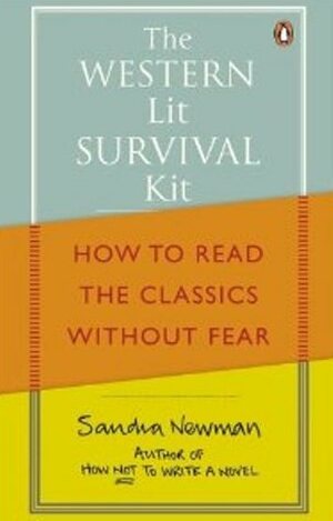 The Western Lit Survival Kit: How to Read the Classics Without Fear by Sandra Newman