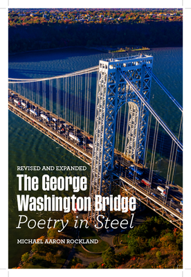 The George Washington Bridge: Poetry in Steel by Michael Aaron Rockland