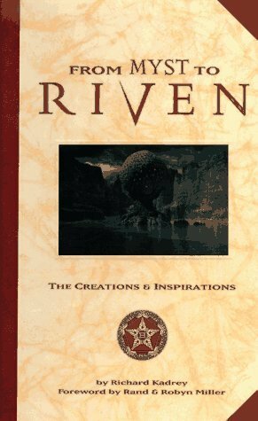 From Myst to Riven: The Creations and Inspirations by Richard Kadrey
