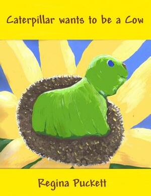 Caterpillar wants to be a Cow by Regina Puckett