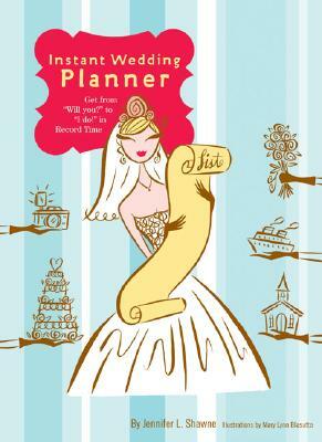 Instant Wedding Planner: Get from 'will You?' to 'i Do!' in Record Time by Jennifer L. Shawne