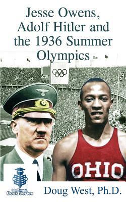 Jesse Owens, Adolf Hitler and the 1936 Summer Olympics by Doug West