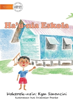 My School (Tetun edition) - Ha'u-nia eskola by Kym Simoncini