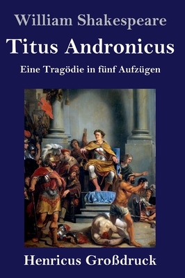 Titus Andronicus (Großdruck): Eine Tragödie in fünf Aufzügen by William Shakespeare