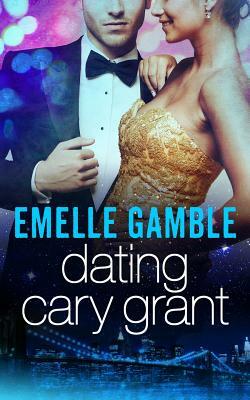 Dating Cary Grant by Emelle Gamble