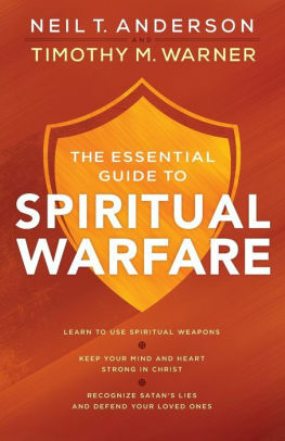 The Essential Guide to Spiritual Warfare: Learn to Use Spiritual Weapons; Keep Your Mind and Heart Strong in Christ; Recognize Satan's Lies and Defend Your Loved Ones by Timothy M. Warner, Neil T. Anderson