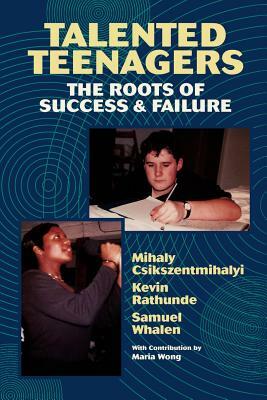 Talented Teenagers: The Roots of Success and Failure by Mihaly Csikszentmihalyi, Kevin Rathunde, Samuel Whalen