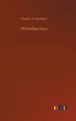 Old Indian Days by Charles A. Eastman