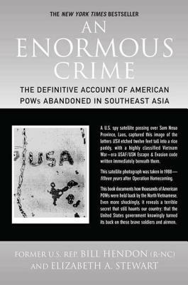 An Enormous Crime: The Definitive Account of American POWs Abandoned in Southeast Asia by Bill Hendon