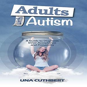 Autism in Adulthood: A Guide to Diagnosis, Inner Acceptance and Prosperity by Una Cuthbert