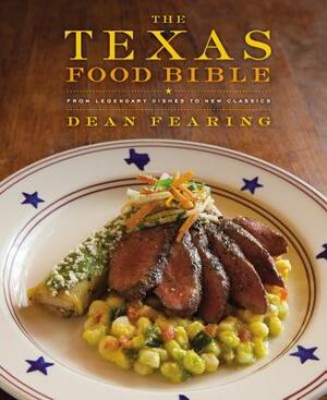 The Texas Food Bible: From Legendary Dishes to New Classics by Dean Fearing