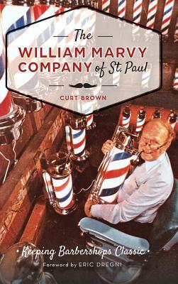 The: William Marvy Company of St. Paul: Keeping Barbershops Classic by Curt Brown