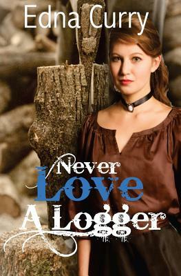 Never Love a Logger by Edna Curry