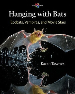 Hanging with Bats: Ecobats, Vampires, and Movie Stars by Karen Taschek