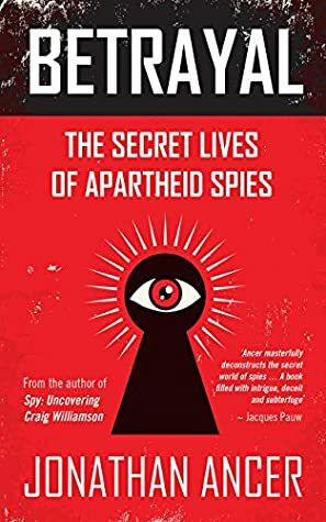Betrayal: The Secret Lives of Apartheid Spies by Jonathan Ancer