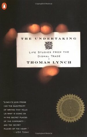 The Undertaking: Life Studies from the Dismal Trade by Thomas Lynch