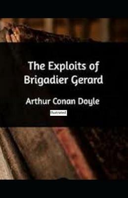 The Exploits of Brigadier Gerard (Illustrated) by Arthur Conan Doyle