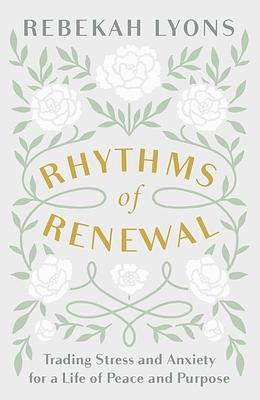 Rhythms of Renewal: Trading Stress and Anxiety for a Life of Peace and Purpose by Rebekah Lyons