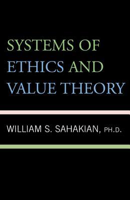 Systems of Ethics and Value Theory by William S. Sahakian